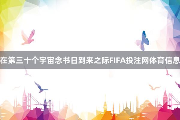 在第三十个宇宙念书日到来之际FIFA投注网体育信息