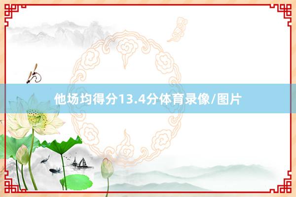 他场均得分13.4分体育录像/图片