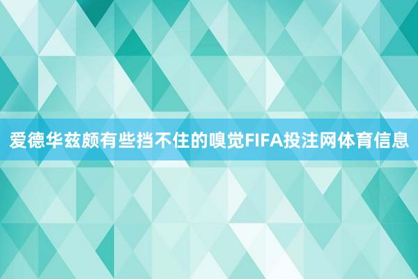 爱德华兹颇有些挡不住的嗅觉FIFA投注网体育信息