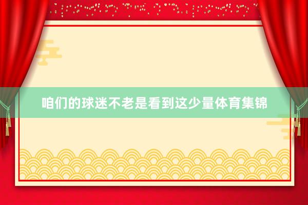 咱们的球迷不老是看到这少量体育集锦