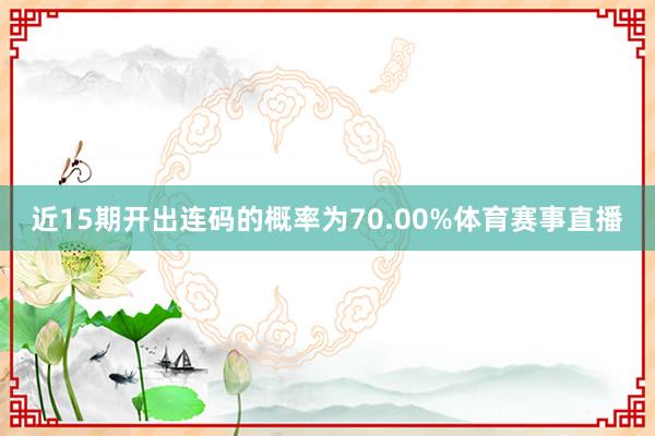 近15期开出连码的概率为70.00%体育赛事直播