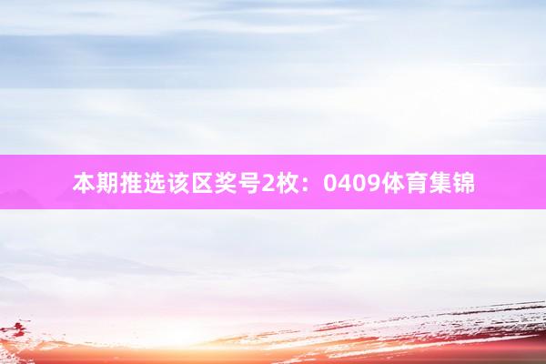 本期推选该区奖号2枚：0409体育集锦