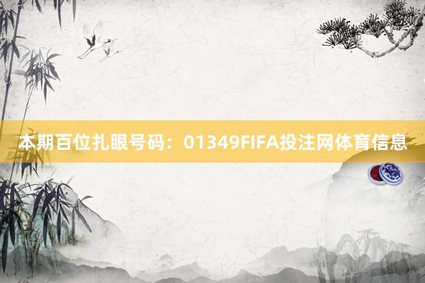 本期百位扎眼号码：01349FIFA投注网体育信息