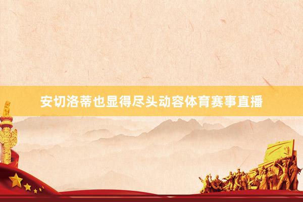安切洛蒂也显得尽头动容体育赛事直播