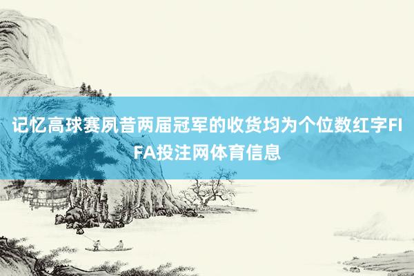 记忆高球赛夙昔两届冠军的收货均为个位数红字FIFA投注网体育信息