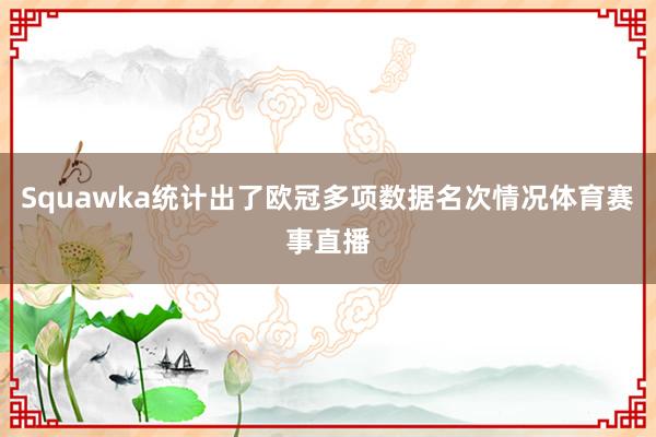 Squawka统计出了欧冠多项数据名次情况体育赛事直播