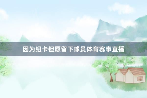 因为纽卡但愿留下球员体育赛事直播