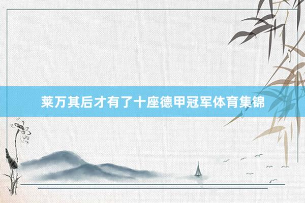 莱万其后才有了十座德甲冠军体育集锦