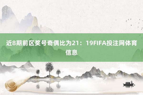 近8期前区奖号奇偶比为21：19FIFA投注网体育信息