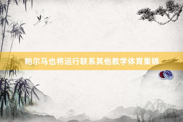 帕尔马也将运行联系其他教学体育集锦
