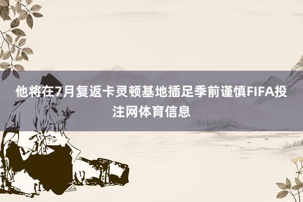 他将在7月复返卡灵顿基地插足季前谨慎FIFA投注网体育信息