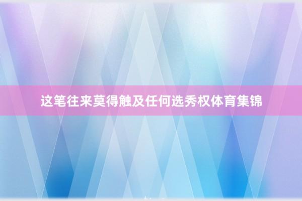这笔往来莫得触及任何选秀权体育集锦