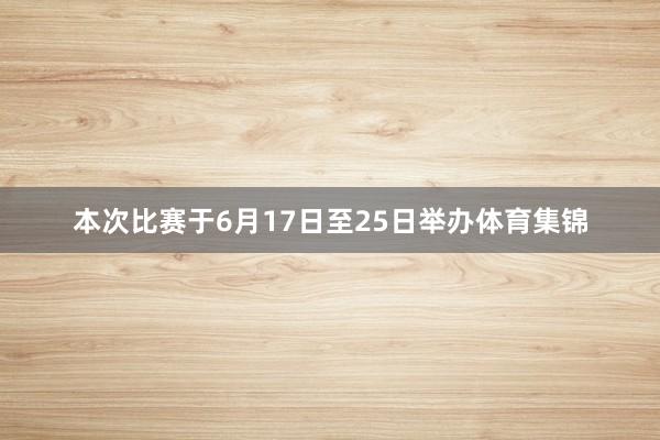 本次比赛于6月17日至25日举办体育集锦