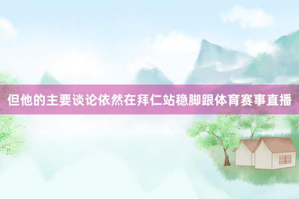 但他的主要谈论依然在拜仁站稳脚跟体育赛事直播