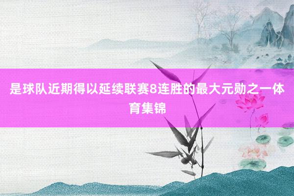 是球队近期得以延续联赛8连胜的最大元勋之一体育集锦