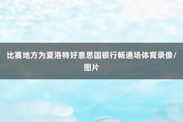 比赛地方为夏洛特好意思国银行畅通场体育录像/图片