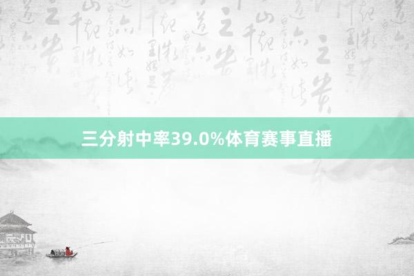 三分射中率39.0%体育赛事直播
