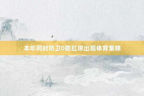 本年同时防卫0路红球出现体育集锦