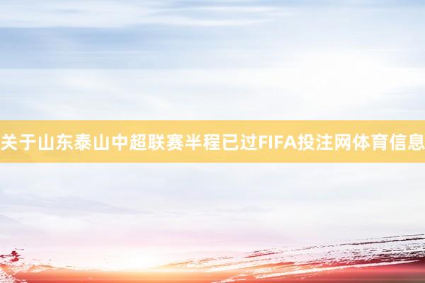 关于山东泰山中超联赛半程已过FIFA投注网体育信息