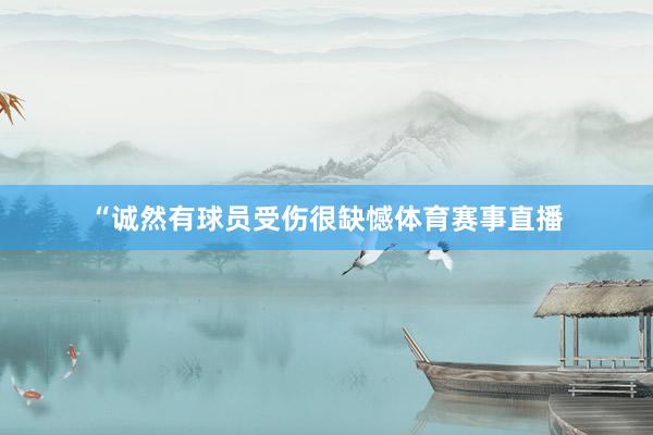 “诚然有球员受伤很缺憾体育赛事直播