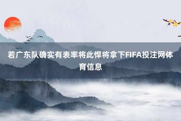 若广东队确实有表率将此悍将拿下FIFA投注网体育信息