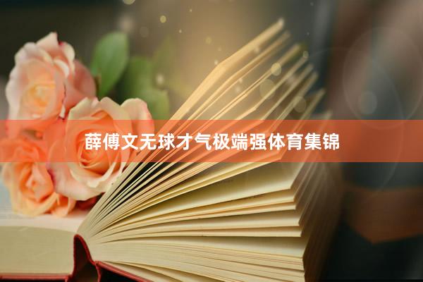 薛傅文无球才气极端强体育集锦