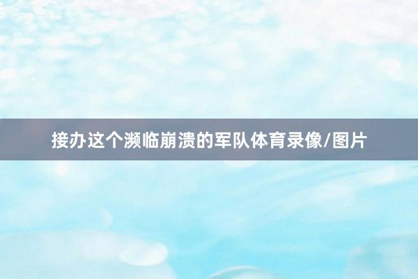 接办这个濒临崩溃的军队体育录像/图片