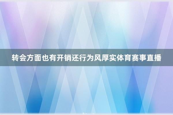 转会方面也有开销还行为风厚实体育赛事直播