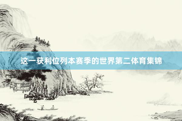 这一获利位列本赛季的世界第二体育集锦