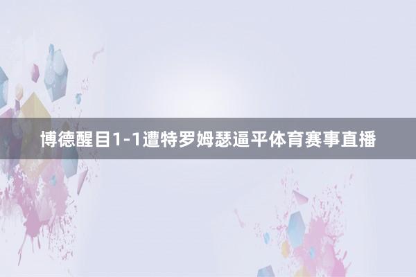 博德醒目1-1遭特罗姆瑟逼平体育赛事直播
