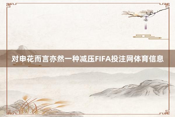 对申花而言亦然一种减压FIFA投注网体育信息