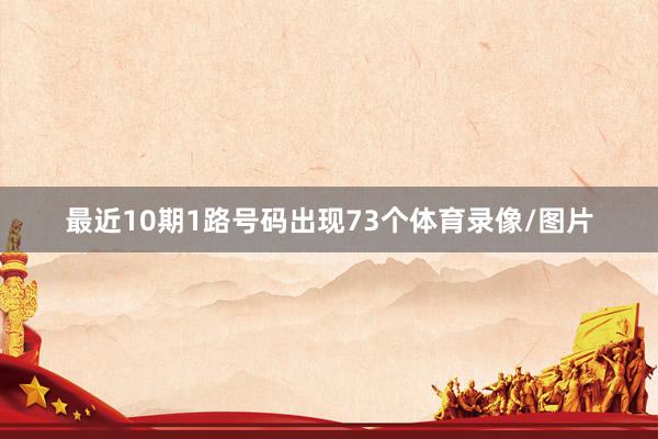 最近10期1路号码出现73个体育录像/图片
