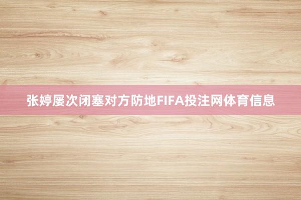 张婷屡次闭塞对方防地FIFA投注网体育信息