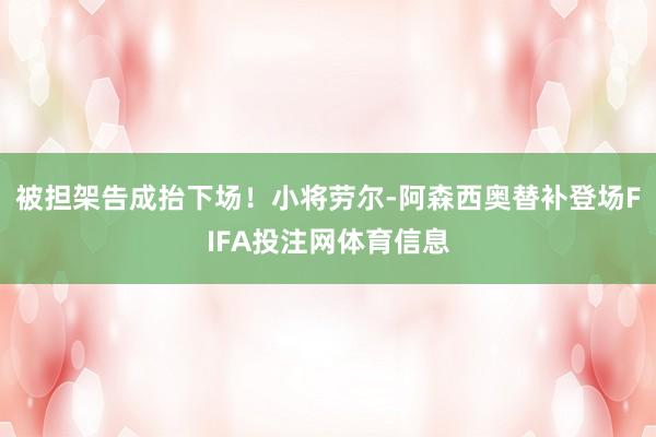 被担架告成抬下场！小将劳尔-阿森西奥替补登场FIFA投注网体育信息