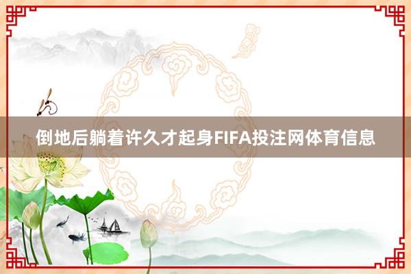 倒地后躺着许久才起身FIFA投注网体育信息