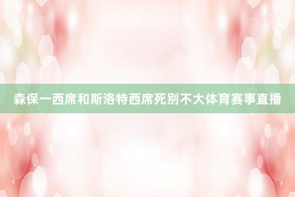 森保一西席和斯洛特西席死别不大体育赛事直播