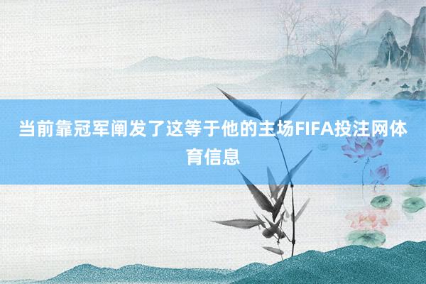 当前靠冠军阐发了这等于他的主场FIFA投注网体育信息