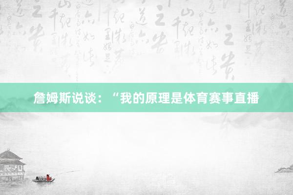 詹姆斯说谈：“我的原理是体育赛事直播