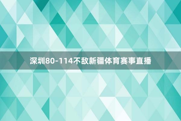 深圳80-114不敌新疆体育赛事直播