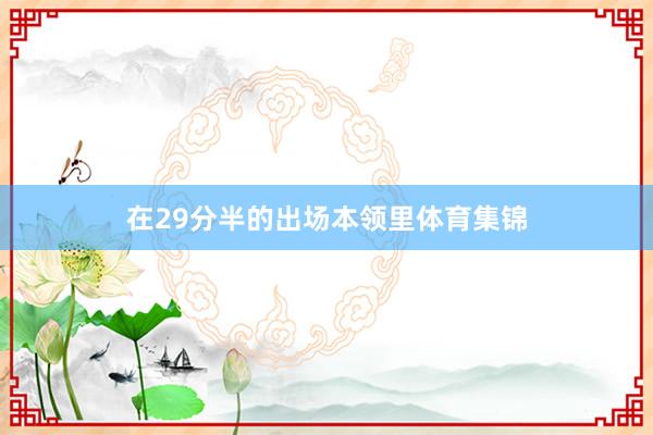 在29分半的出场本领里体育集锦