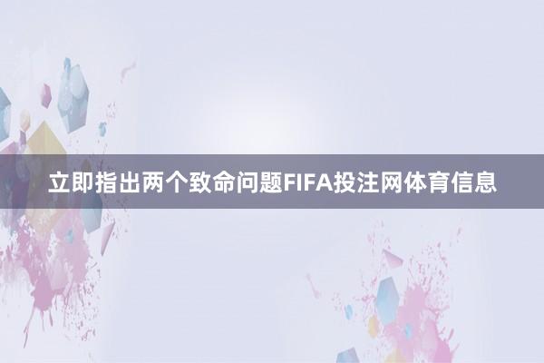 立即指出两个致命问题FIFA投注网体育信息