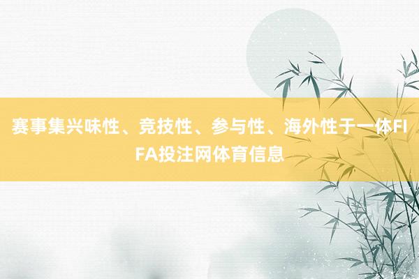 赛事集兴味性、竞技性、参与性、海外性于一体FIFA投注网体育信息