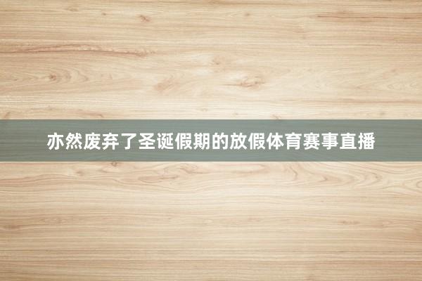 亦然废弃了圣诞假期的放假体育赛事直播