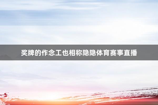 奖牌的作念工也相称隐隐体育赛事直播