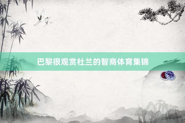 巴黎很观赏杜兰的智商体育集锦