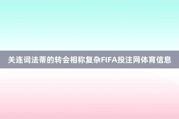 关连词法蒂的转会相称复杂FIFA投注网体育信息