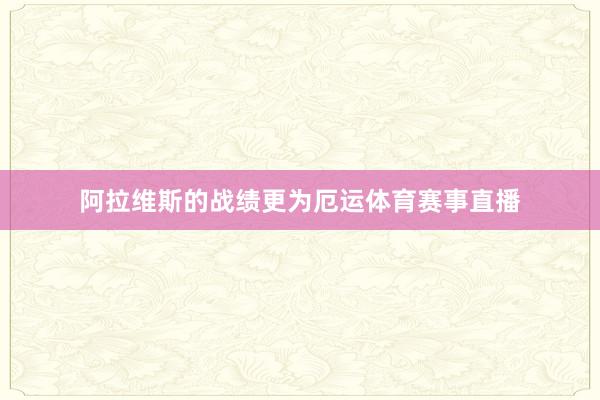 阿拉维斯的战绩更为厄运体育赛事直播