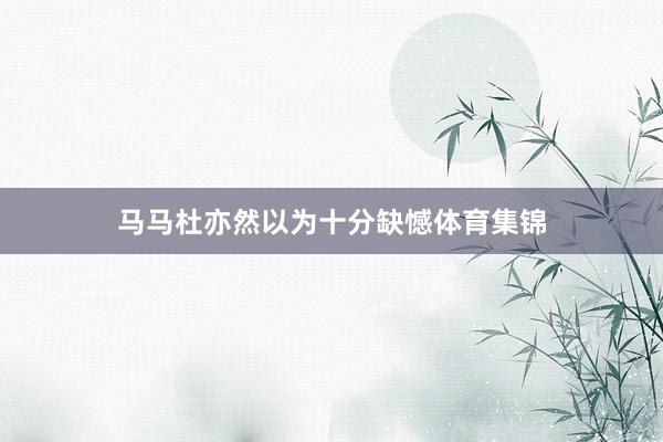 马马杜亦然以为十分缺憾体育集锦