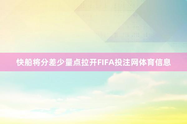 快船将分差少量点拉开FIFA投注网体育信息