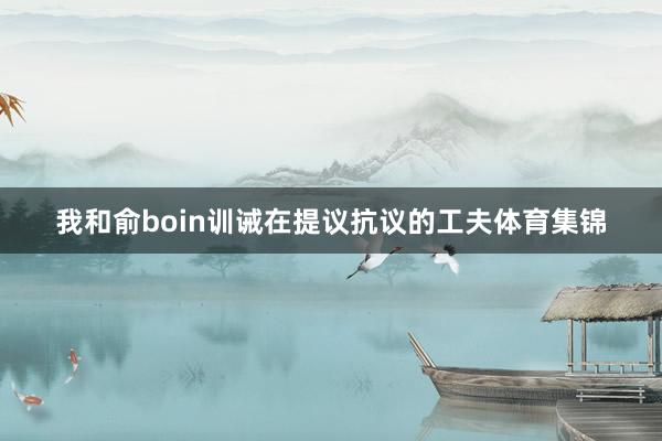 我和俞boin训诫在提议抗议的工夫体育集锦